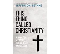 This Thing Called Christianity: A Dance of Mystery, Grace, and Beauty