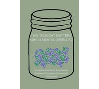 THIS THOUGHT MATTERS - ADHD & MENTAL OVERLOAD: A Guided Journal for Busy Minds, Scattered Thoughts & Emotional Overwhelm