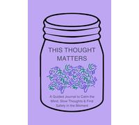 THIS THOUGHT MATTERS - ANXIETY EDITION: A Guided Journal to Calm the Mind, Slow Thoughts & Find Safety in the Moment