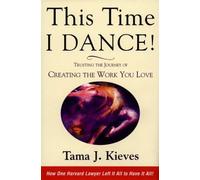 This Time I Dance!: Trusting the Journey of Creating the Work You Love