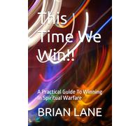 This Time We Win!!: A Practical Guide To Winning In Spiritual Warfare