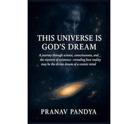 THIS UNIVERSE IS GOD'S DREAM: A journey through science, consciousness, and the mystery of existence - revealing how reality may be the divine dream of a cosmic mind.