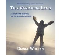 This Vanishing Land: A Woman's Journey to the Canadian Arctic