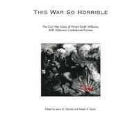 This War So Horrible: The Civil War Diary of Hiram Smith Williams, 40th Alabama Confederate Pioneer
