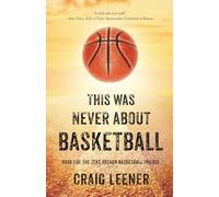 This Was Never About Basketball: Book 1 of the Zeke Archer Basketball Trilogy