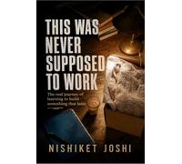 This Was Never Supposed to Work: The real journey of learning to build something that lasts