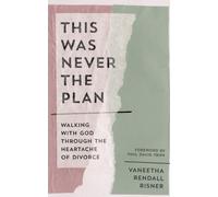 This Was Never the Plan : Walking with God Through the Heartache of Divorce