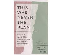 This Was Never the Plan: Walking with God Through the Heartache of Divorce (A Practical Christian Guide to Healing, Hope, and Strength After Separation)
