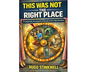 This Was Not the Right Place: A Completely Unromantic Collection of Very Bad Decisions