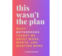 This Wasn't the Plan: What Motherhood Taught Me About Work, Worth, and Wanting More
