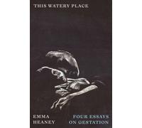 This Watery Place : Four Essays on Gestation