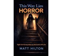 This Way Lies Horror: Eight terrifying tales to thrill and chill you.