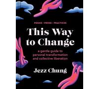 This Way to Change: A Gentle Guide to Personal Transformation and Collective Liberation--Poems, Prose, Practices