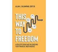 This Way To Freedom: A Realistic Road Map In Achieving Your Financial Independence