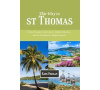 This Way to St. Thomas 2025/2026: A Travel Guide to Adventures, Hidden Beaches, and the Caribbean’s Brightest Jewel