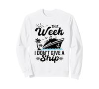 This Week I Don´t Give a Ship Cruise Funny Trip Vacation Sweatshirt
