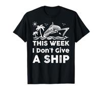 This Week I Don´t Give A Ship Wear Funny Cruise Men Women T-Shirt