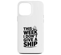 This Week I Don't Give A Ship Nautical Humor Case for iPhone 13 Pro Max