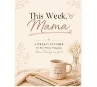 This Week, Mama: A Weekly Planner for Busy Moms Managing Home, Family & Life