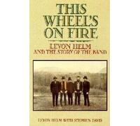 This Wheel's on Fire: Levon Helm and the Story of the Band