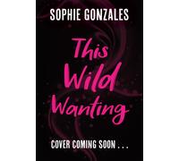 This Wild Wanting : a riveting slow-burn YA romantasy, from bestselling author, Sophie Gonzales.