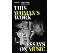 This Woman's Work: Essays on Music