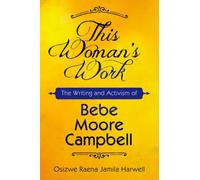 This Woman's Work : The Writing and Activism of Bebe Moore Campbell