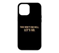 This Won't End Well Let's Go Funny Quote Case for iPhone 12 Pro Max