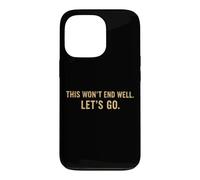 This Won't End Well Let's Go Funny Quote Case for iPhone 13 Pro