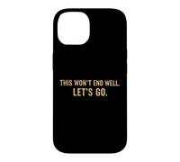 This Won't End Well Let's Go Funny Quote Case for iPhone 14