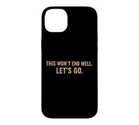 This Won't End Well Let's Go Funny Quote Case for iPhone 14 Plus