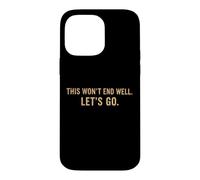 This Won't End Well Let's Go Funny Quote Case for iPhone 14 Pro Max