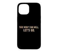 This Won't End Well Let's Go Funny Quote Case for iPhone 15