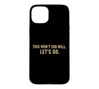 This Won't End Well Let's Go Funny Quote Case for iPhone 15 Plus