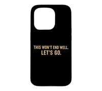 This Won't End Well Let's Go Funny Quote Case for iPhone 15 Pro