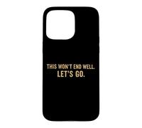 This Won't End Well Let's Go Funny Quote Case for iPhone 15 Pro Max