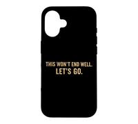 This Won't End Well Let's Go Funny Quote Case for iPhone 16