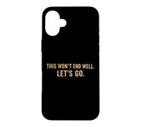 This Won't End Well Let's Go Funny Quote Case for iPhone 16 Plus