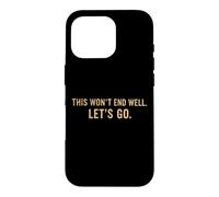 This Won't End Well Let's Go Funny Quote Case for iPhone 16 Pro