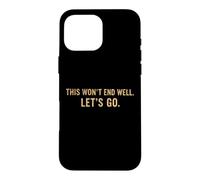 This Won't End Well Let's Go Funny Quote Case for iPhone 16 Pro Max