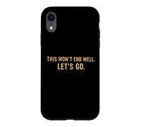 This Won't End Well Let's Go Funny Quote Case for iPhone XR