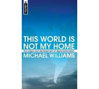 [(This World is Not My Home: the Origins and Development of Dispensationalism)] [ By (author) Michael Williams, By (author) Williams Michael ] [September, 2003]