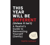 This Year Will Be Different (Unless It Isn’t) : A Realist’s Guide to Reinventing Yourself (Gently)