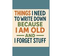 Thnigs i need write down because i am old and i forget stuff: A funny and practical notebook for seniors and forgetful minds to keep track of daily ... lists, to-dos, and important information