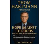 THOM HARTMANN Memoir 2025: Hope Against the Odds: A Blueprint for the Next America