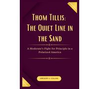 Thom Tillis: The Quiet Line in the Sand: A Moderate’s Fight for Principle in a Polarized America