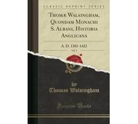 Thomæ Walsingham, Quondam Monachi S. Albani, Historia Anglicana, Vol. 2 (Classic Reprint): A. D. 1381-1422: A. D. 1381-1422 (Classic Reprint)