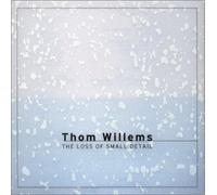 Thom Willems - Loss Of Small Detail, The [European Import]