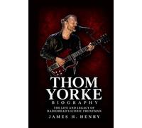 Thom Yorke Biography: The Life and Legacy of Radiohead’s Iconic Frontman