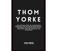 Thom Yorke: The unauthorized biography: The Untold Story of Radiohead’s Frontman and His Sonic Revolution - Featuring 100 Challenging Trivia Questions ... (Modern Icons: The Unfiltered Biographies)